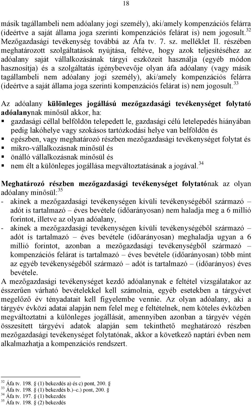 részében meghatározott szolgáltatások nyújtása, feltéve, hogy azok teljesítéséhez az adóalany saját vállalkozásának tárgyi eszközeit használja (egyéb módon hasznosítja) és a szolgáltatás