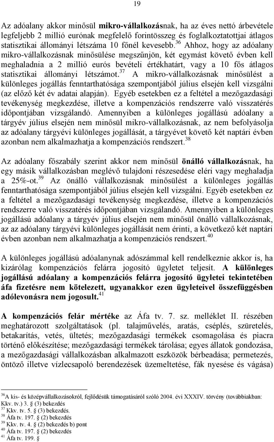 36 Ahhoz, hogy az adóalany mikro-vállalkozásnak minősülése megszűnjön, két egymást követő évben kell meghaladnia a 2 millió eurós bevételi értékhatárt, vagy a 10 fős átlagos statisztikai állományi