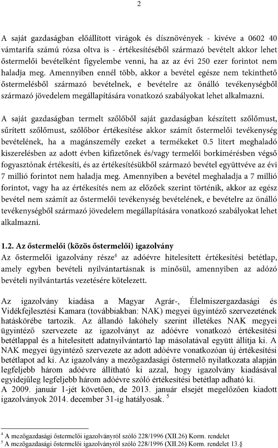 A NAK megyei ügyintéző szervezete az adott adóévre vonatkozóan új értékesítési betétlapot ad ki.