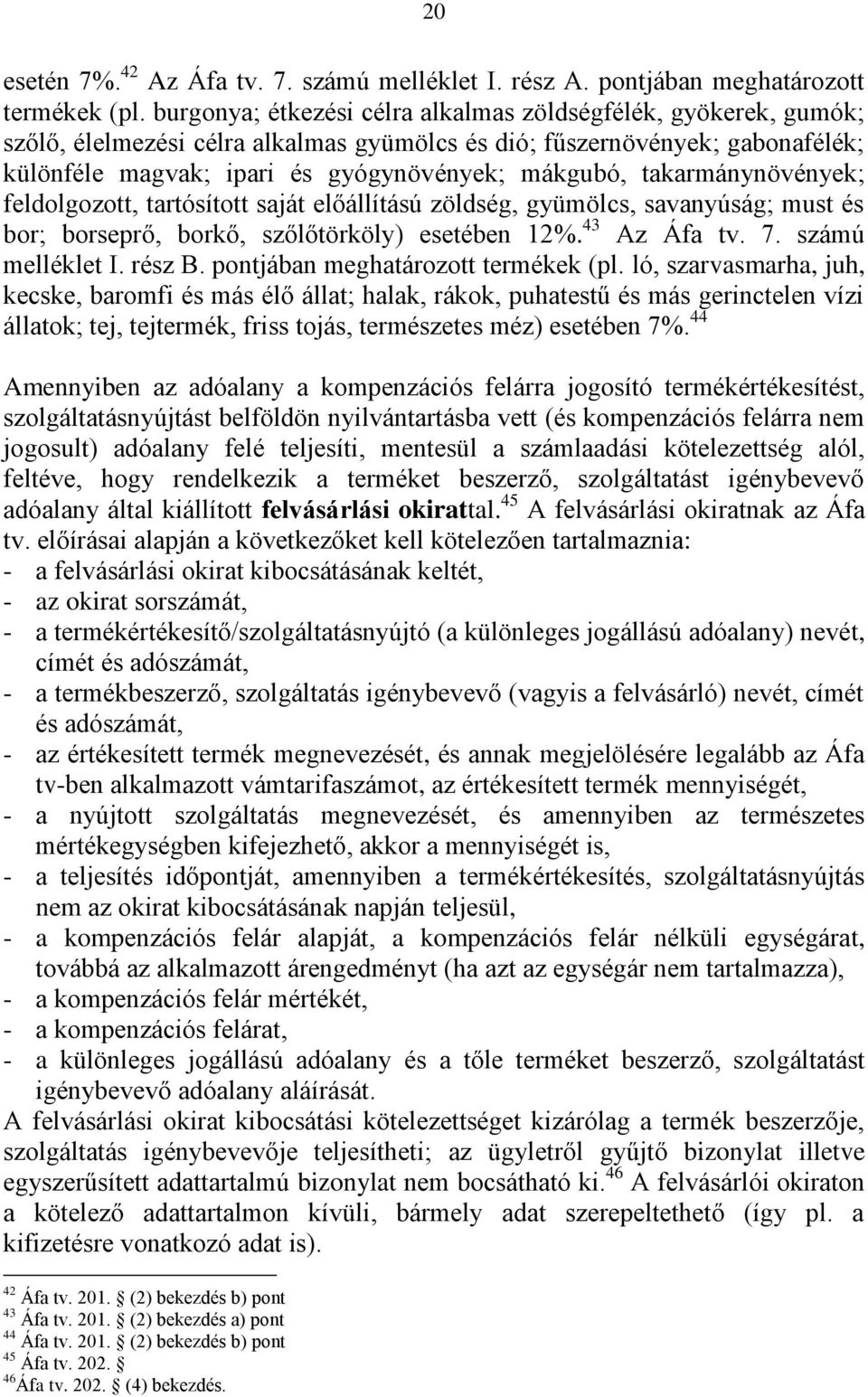 takarmánynövények; feldolgozott, tartósított saját előállítású zöldség, gyümölcs, savanyúság; must és bor; borseprő, borkő, szőlőtörköly) esetében 12%. 43 Az Áfa tv. 7. számú melléklet I. rész B.
