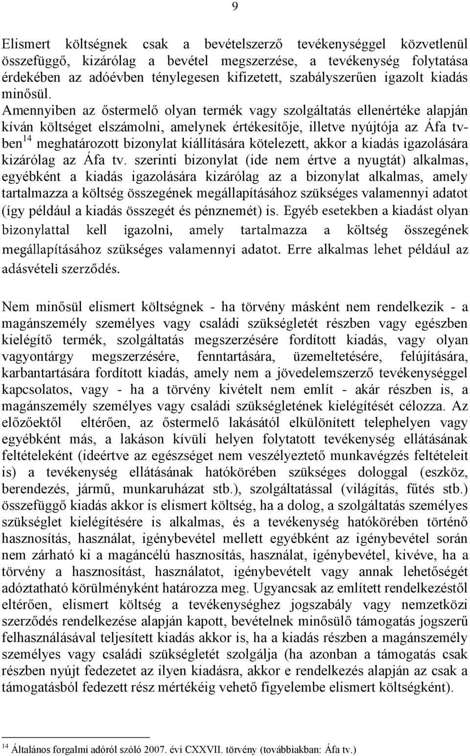 Amennyiben az őstermelő olyan termék vagy szolgáltatás ellenértéke alapján kíván költséget elszámolni, amelynek értékesítője, illetve nyújtója az Áfa tvben 14 meghatározott bizonylat kiállítására