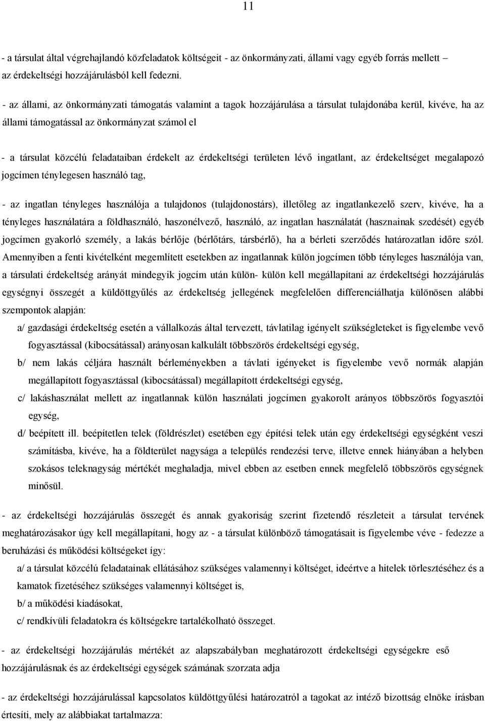 érdekelt az érdekeltségi területen lévő ingatlant, az érdekeltséget megalapozó jogcímen ténylegesen használó tag, - az ingatlan tényleges használója a tulajdonos (tulajdonostárs), illetőleg az