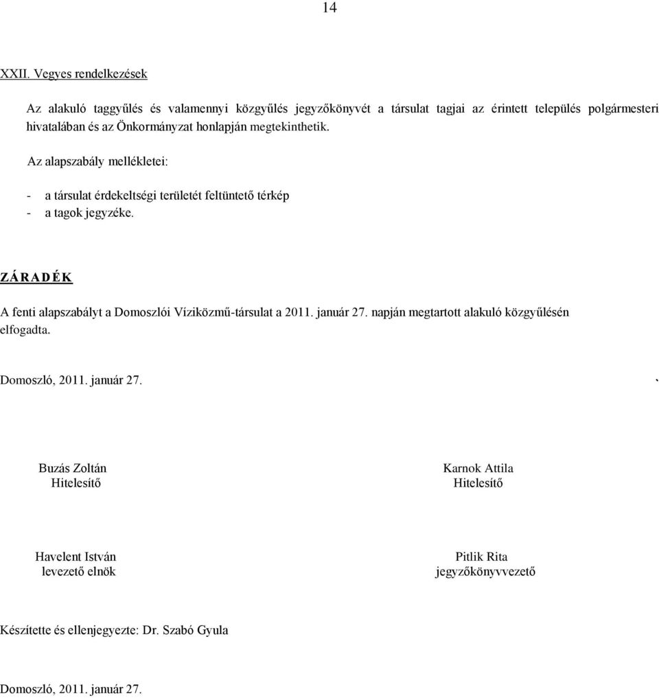 Önkormányzat honlapján megtekinthetik. Az alapszabály mellékletei: - a társulat érdekeltségi területét feltüntető térkép - a tagok jegyzéke.