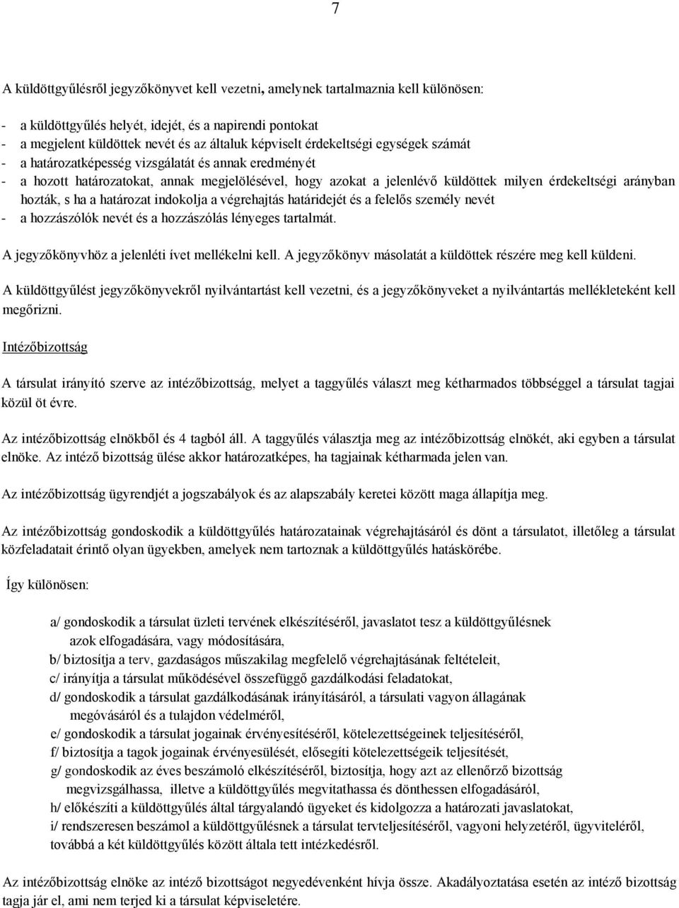 hozták, s ha a határozat indokolja a végrehajtás határidejét és a felelős személy nevét - a hozzászólók nevét és a hozzászólás lényeges tartalmát. A jegyzőkönyvhöz a jelenléti ívet mellékelni kell.