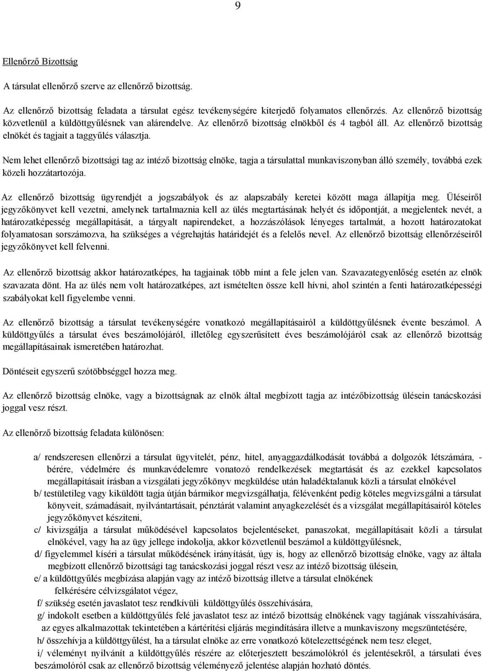 Nem lehet ellenőrző bizottsági tag az intéző bizottság elnöke, tagja a társulattal munkaviszonyban álló személy, továbbá ezek közeli hozzátartozója.
