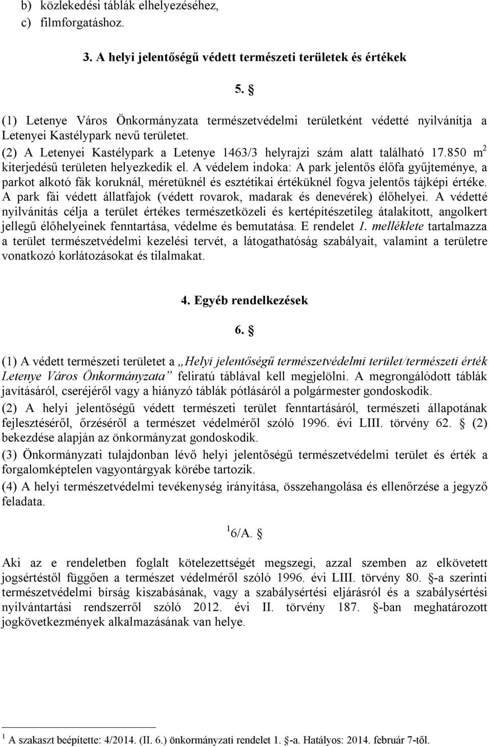 850 m 2 kiterjedésű területen helyezkedik el. A védelem indoka: A park jelentős élőfa gyűjteménye, a parkot alkotó fák koruknál, méretüknél és esztétikai értéküknél fogva jelentős tájképi értéke.