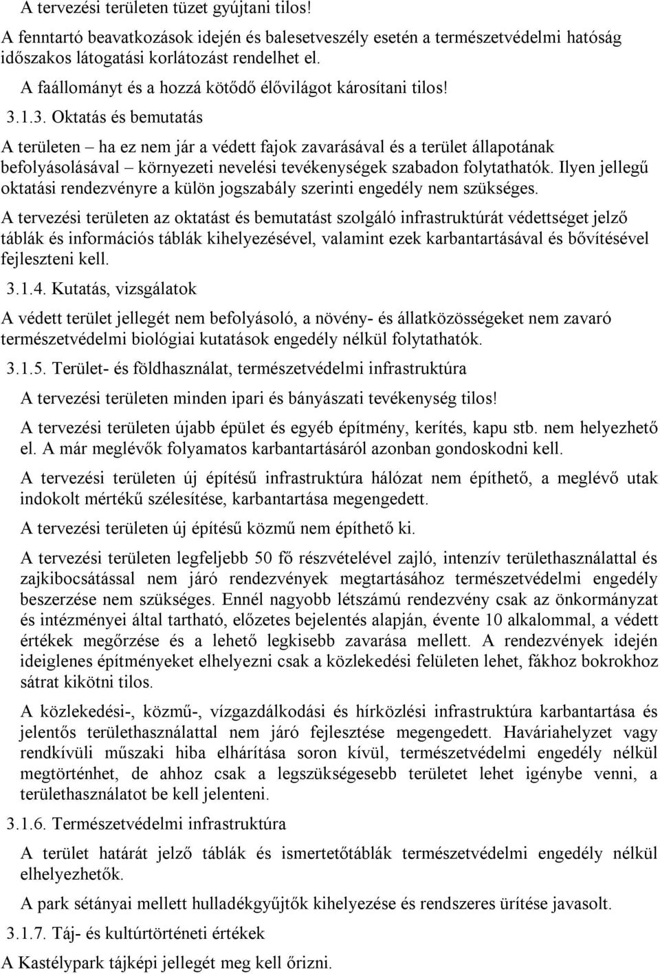 1.3. Oktatás és bemutatás A területen ha ez nem jár a védett fajok zavarásával és a terület állapotának befolyásolásával környezeti nevelési tevékenységek szabadon folytathatók.