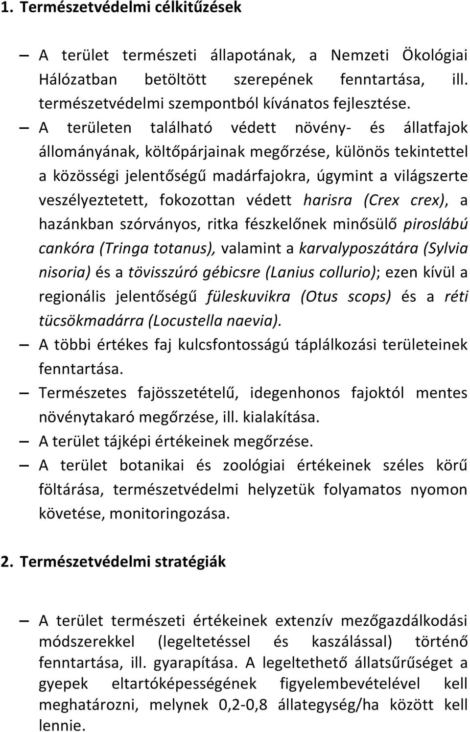 védett harisra (Crex crex), a hazánkban szórványos, ritka fészkelőnek minősülő piroslábú cankóra (Tringa totanus), valamint a karvalyposzátára (Sylvia nisoria) és a tövisszúró gébicsre (Lanius