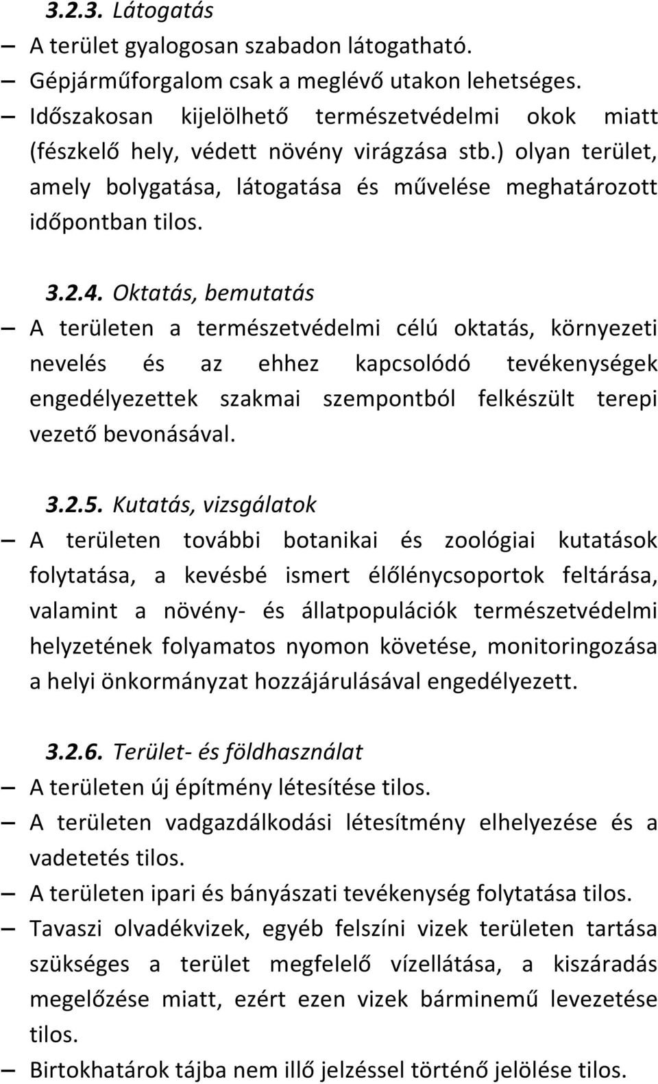 Oktatás, bemutatás A területen a természetvédelmi célú oktatás, környezeti nevelés és az ehhez kapcsolódó tevékenységek engedélyezettek szakmai szempontból felkészült terepi vezető bevonásával. 3.2.5.