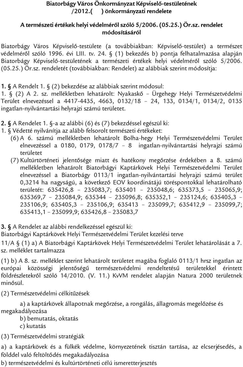 tv. 24. (1) bekezdés b) pontja felhatalmazása alapján Biatorbágy Képviselő-testületének a természeti értékek helyi védelméről szóló 5/2006. (05.25.) Ör.sz. rendeletét (továbbiakban: Rendelet) az alábbiak szerint módosítja: 1.