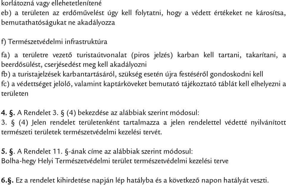 festéséről gondoskodni kell fc) a védettséget jelölő, valamint kaptárköveket bemutató tájékoztató táblát kell elhelyezni a területen 4.. A Rendelet 3. (4) bekezdése az alábbiak szerint módosul: 3.