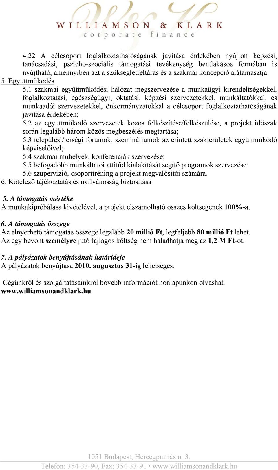 1 szakmai együttműködési hálózat megszervezése a munkaügyi kirendeltségekkel, foglalkoztatási, egészségügyi, oktatási, képzési szervezetekkel, munkáltatókkal, és munkaadói szervezetekkel,