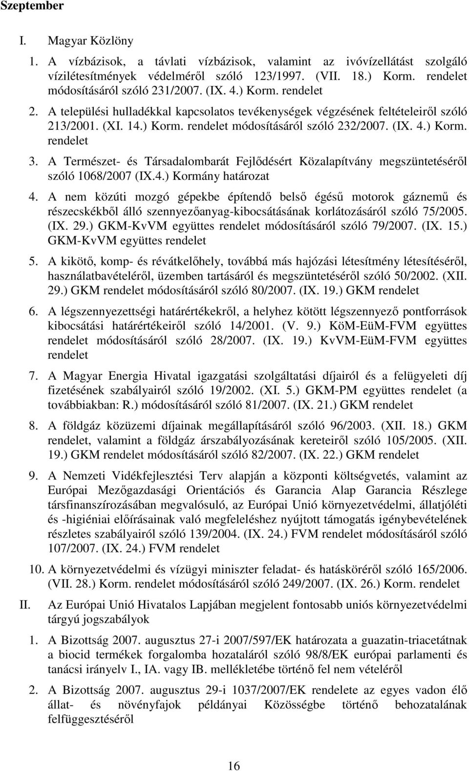 A Természet- és Társadalombarát Fejlıdésért Közalapítvány megszüntetésérıl szóló 1068/2007 (IX.4.) Kormány határozat 4.