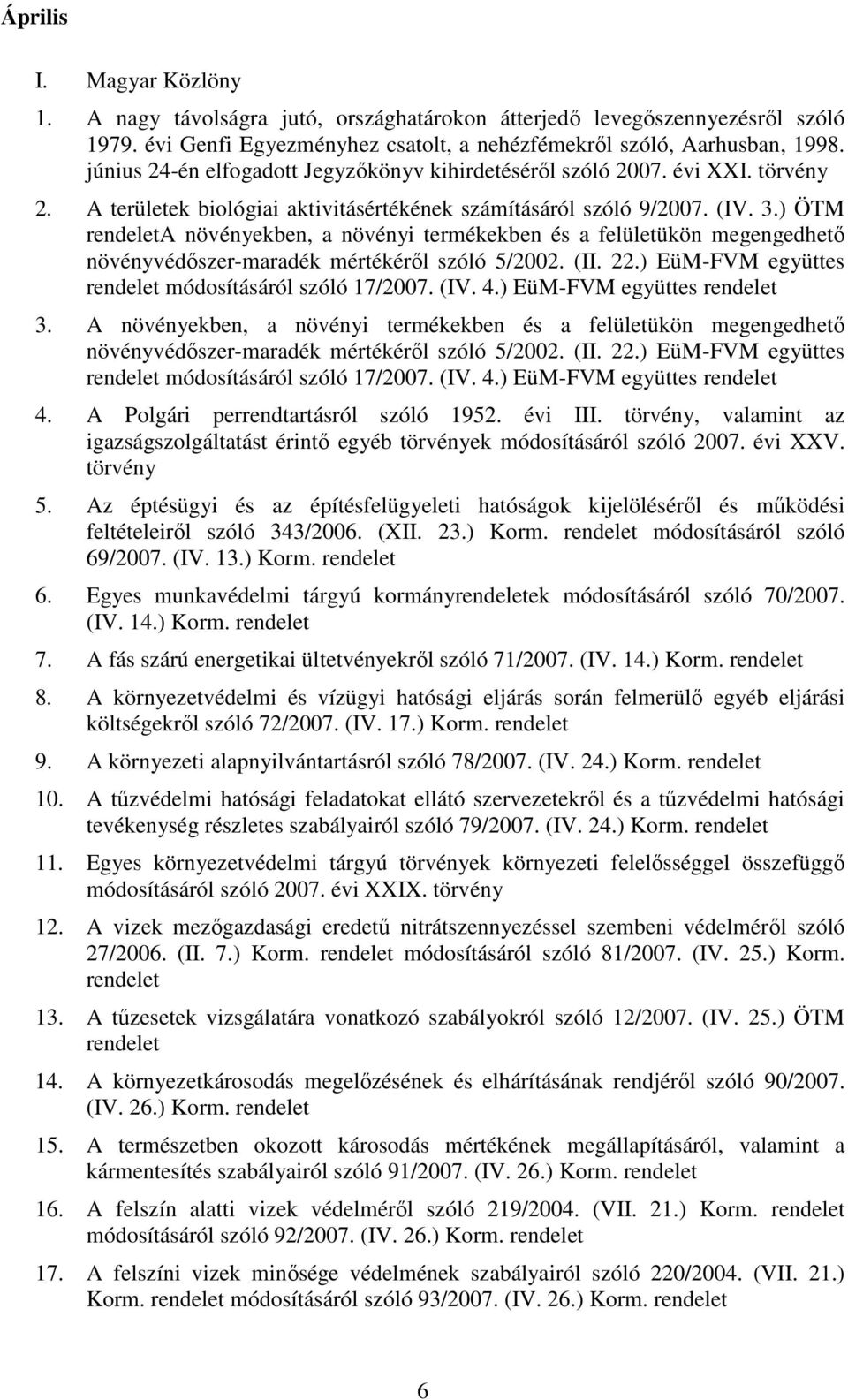 ) ÖTM A növényekben, a növényi termékekben és a felületükön megengedhetı növényvédıszer-maradék mértékérıl szóló 5/2002. (II. 22.) EüM-FVM együttes módosításáról szóló 17/2007. (IV. 4.