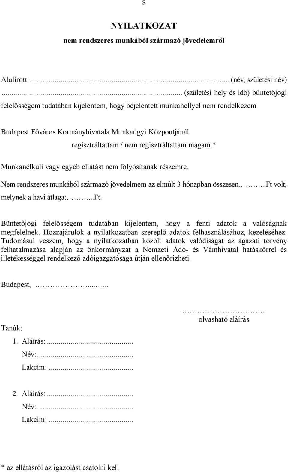 Budapest Főváros Kormányhivatala Munkaügyi Központjánál regisztráltattam / nem regisztráltattam magam.* Munkanélküli vagy egyéb ellátást nem folyósítanak részemre.