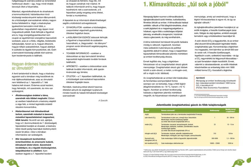 Végül, a kiadványban igyekeztünk bemutatni minél több, a gyakorlatban megvalósított vagy éppen most megvalósuló példát.
