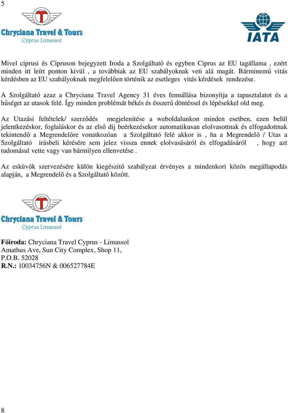 A Szolgáltató azaz a Chryciana Travel Agency 31 éves fennállása bizonyítja a tapasztalatot és a hűséget az utasok felé. Így minden problémát békés és ésszerű döntéssel és lépésekkel old meg.