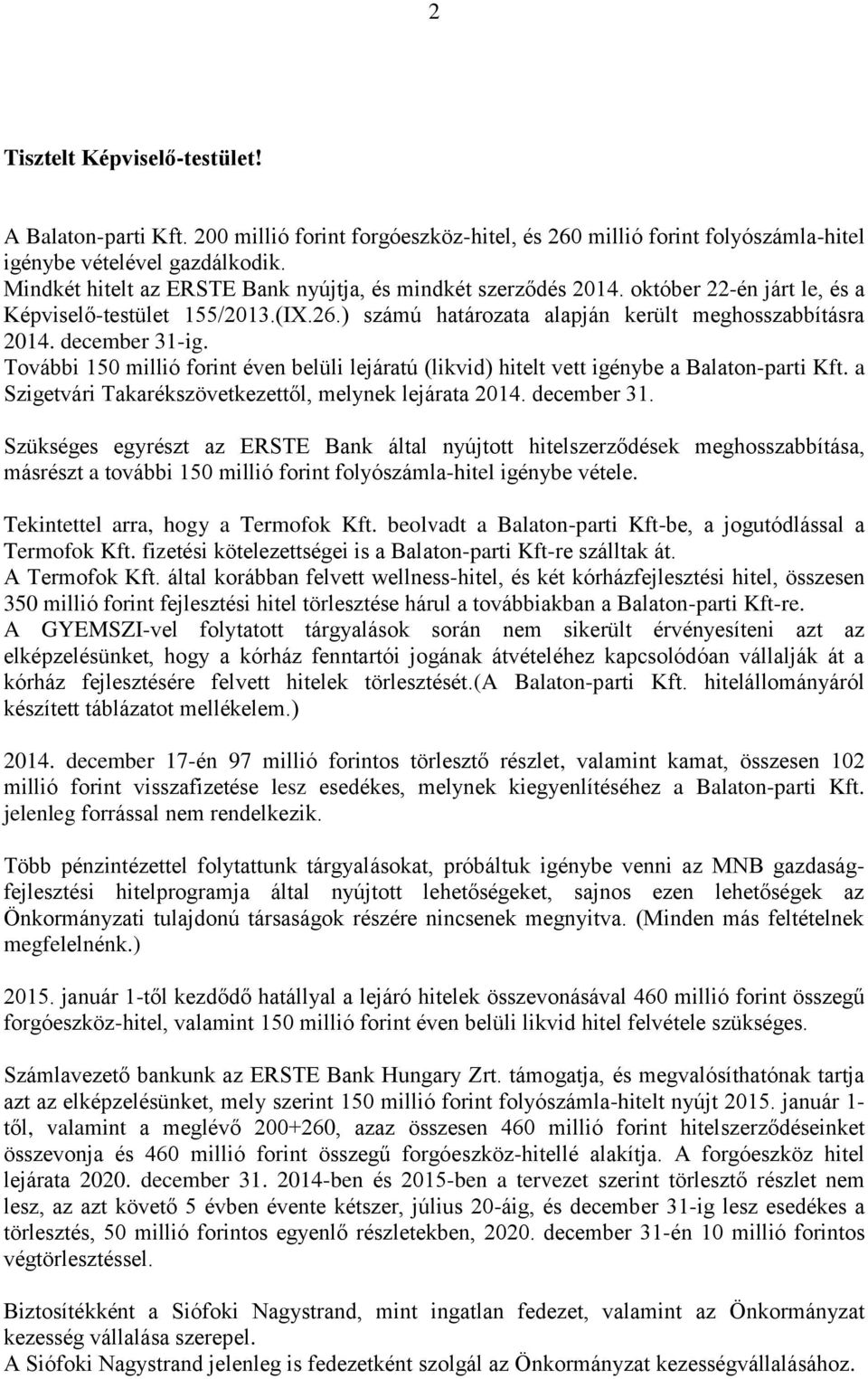 december 31-ig. További 150 millió forint éven belüli lejáratú (likvid) hitelt vett igénybe a Balaton-parti Kft. a Szigetvári Takarékszövetkezettől, melynek lejárata 2014. december 31.
