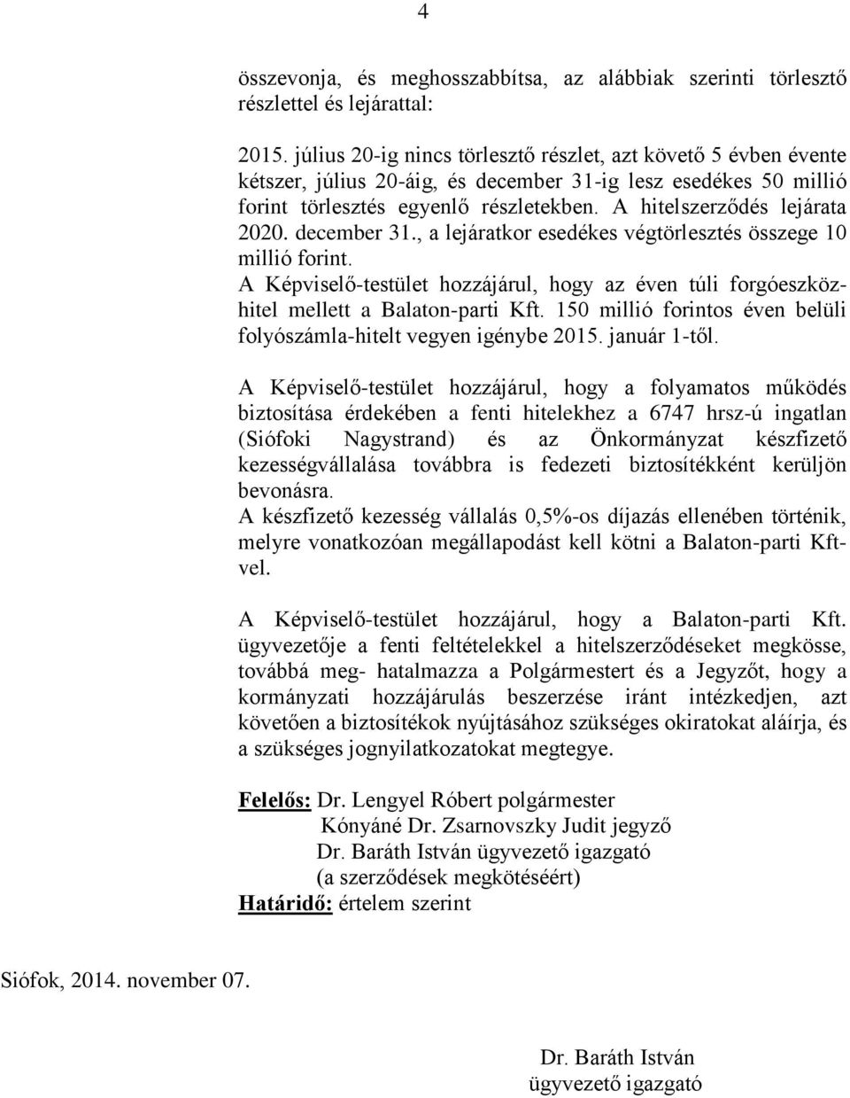 A hitelszerződés lejárata 2020. december 31., a lejáratkor esedékes végtörlesztés összege 10 millió forint.