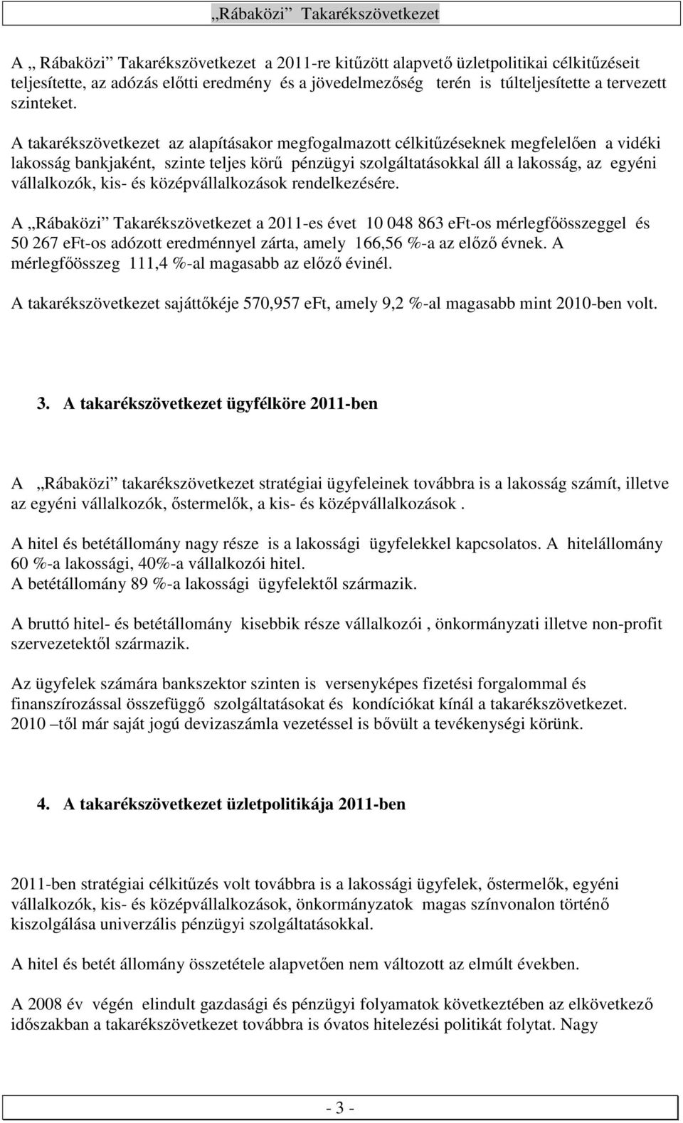 és középvállalkozások rendelkezésére. A Rábaközi Takarékszövetkezet a 2011-es évet 10 048 863 eft-os mérlegfőösszeggel és 50 267 eft-os adózott eredménnyel zárta, amely 166,56 %-a az előző évnek.