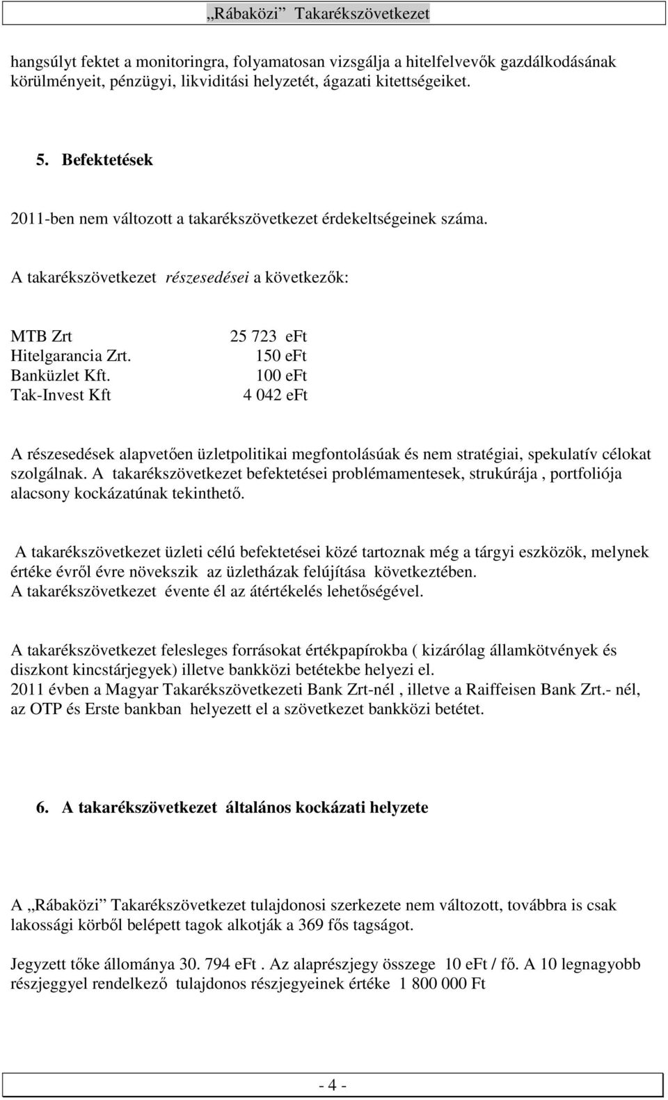 Tak-Invest Kft 25 723 eft 150 eft 100 eft 4 042 eft A részesedések alapvetően üzletpolitikai megfontolásúak és nem stratégiai, spekulatív célokat szolgálnak.