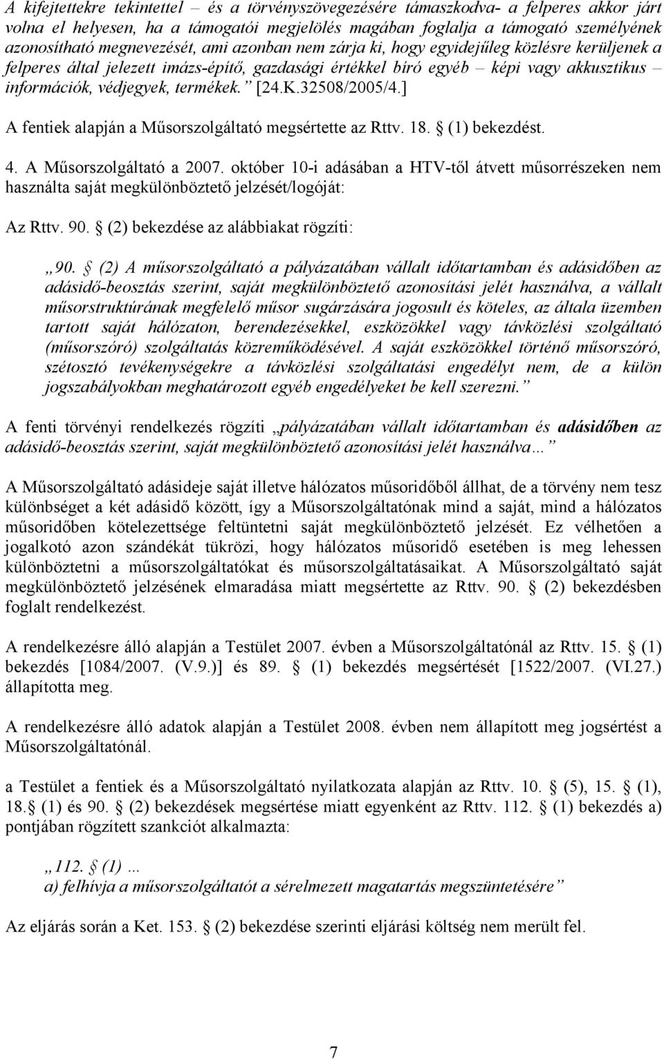 termékek. [24.K.32508/2005/4.] A fentiek alapján a Műsorszolgáltató megsértette az Rttv. 18. (1) bekezdést. 4. A Műsorszolgáltató a 2007.