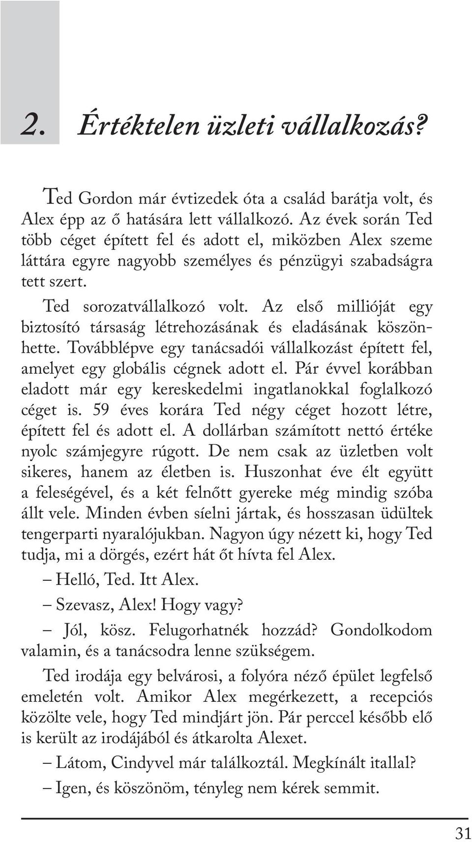 Az első millióját egy biztosító társaság létrehozásának és eladásának köszönhette. Továbblépve egy tanácsadói vállalkozást épített fel, amelyet egy globális cégnek adott el.