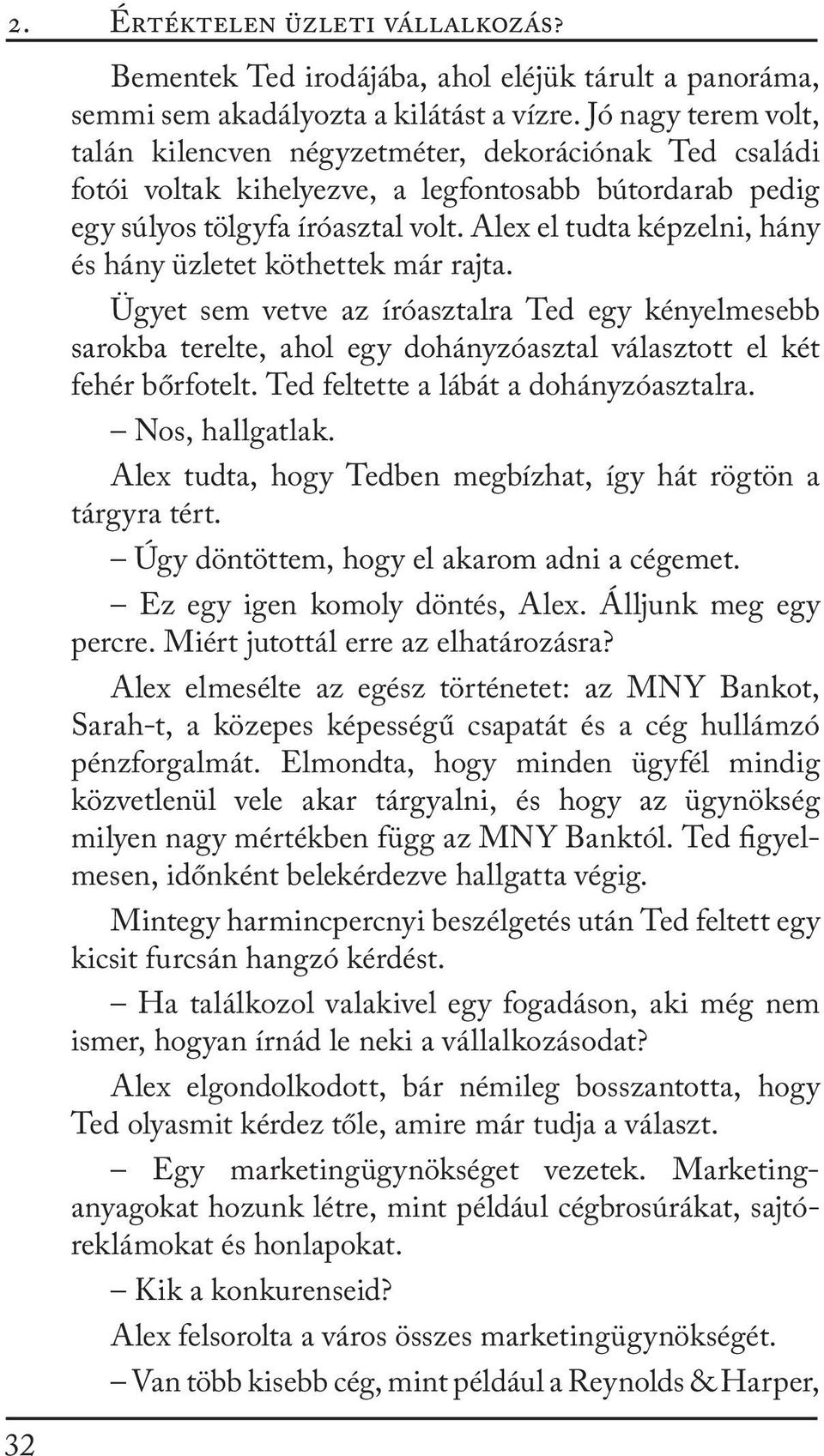Alex el tudta képzelni, hány és hány üzletet köthettek már rajta. Ügyet sem vetve az íróasztalra Ted egy kényelmesebb sarokba terelte, ahol egy dohányzóasztal választott el két fehér bőrfotelt.