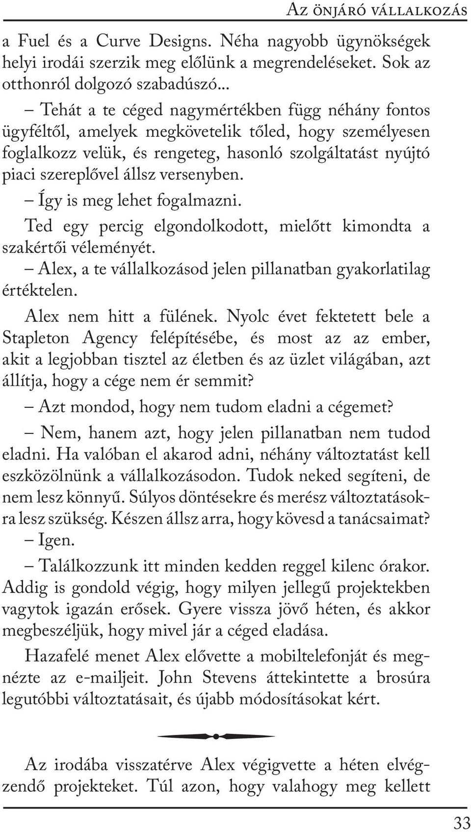 versenyben. Így is meg lehet fogalmazni. Ted egy percig elgondolkodott, mielőtt kimondta a szakértői véleményét. Alex, a te vállalkozásod jelen pillanatban gyakorlatilag értéktelen.