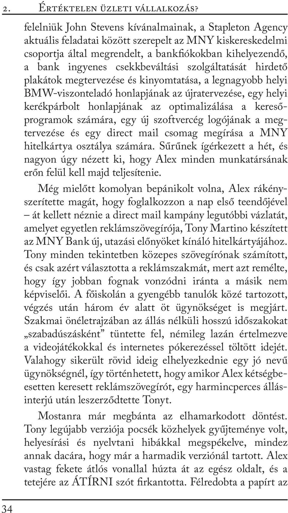 csekkbeváltási szolgáltatását hirdető plakátok megtervezése és kinyomtatása, a legnagyobb helyi BMW-viszonteladó honlapjának az újratervezése, egy helyi kerékpárbolt honlapjának az optimalizálása a
