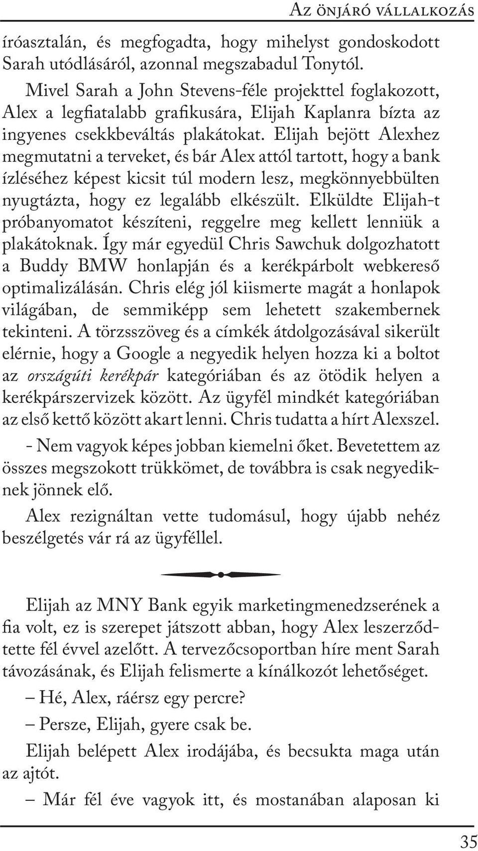 Elijah bejött Alexhez megmutatni a terveket, és bár Alex attól tartott, hogy a bank ízléséhez képest kicsit túl modern lesz, megkönnyebbülten nyugtázta, hogy ez legalább elkészült.