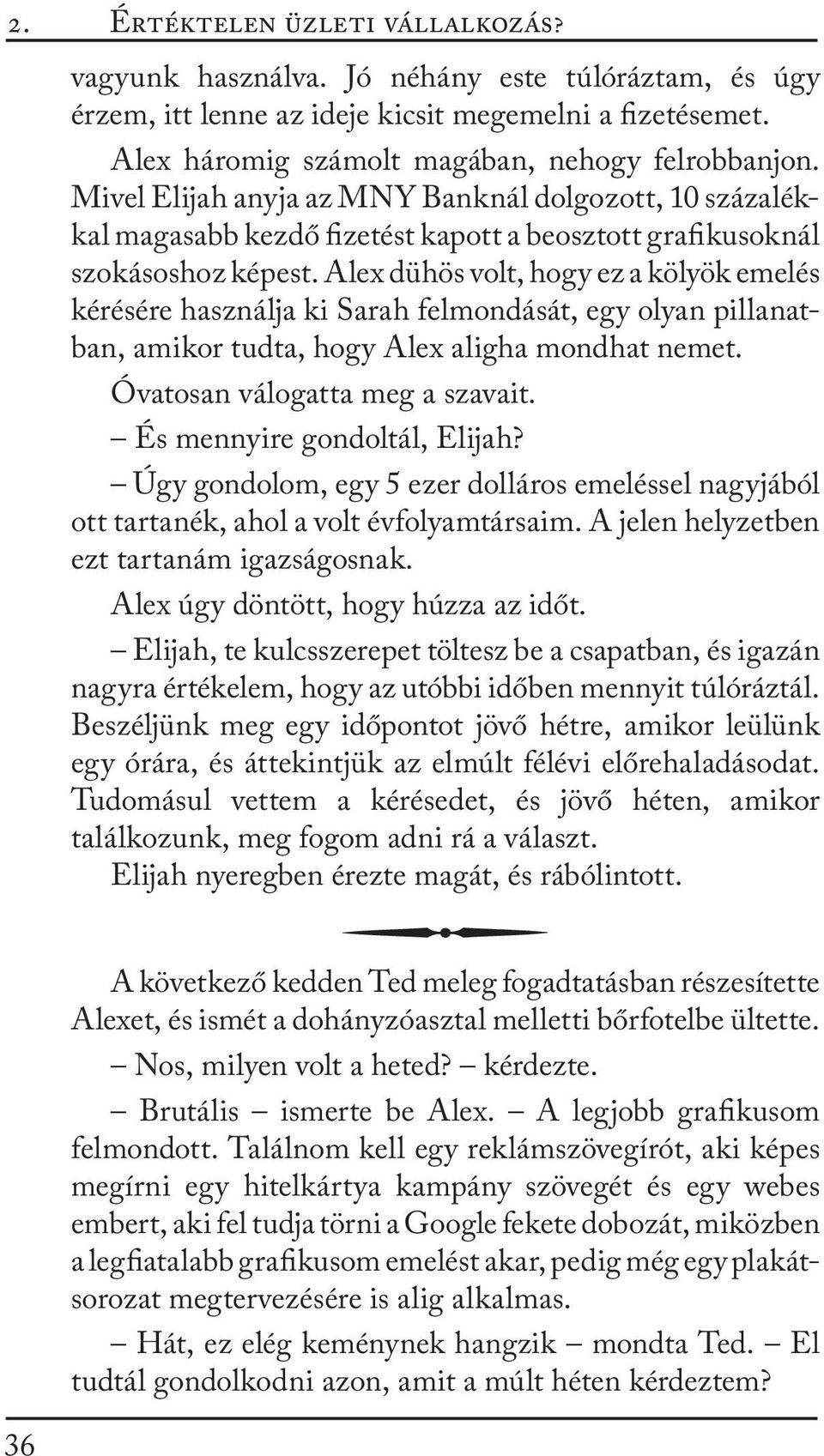 Alex dühös volt, hogy ez a kölyök emelés kérésére használja ki Sarah felmondását, egy olyan pillanatban, amikor tudta, hogy Alex aligha mondhat nemet. Óvatosan válogatta meg a szavait.