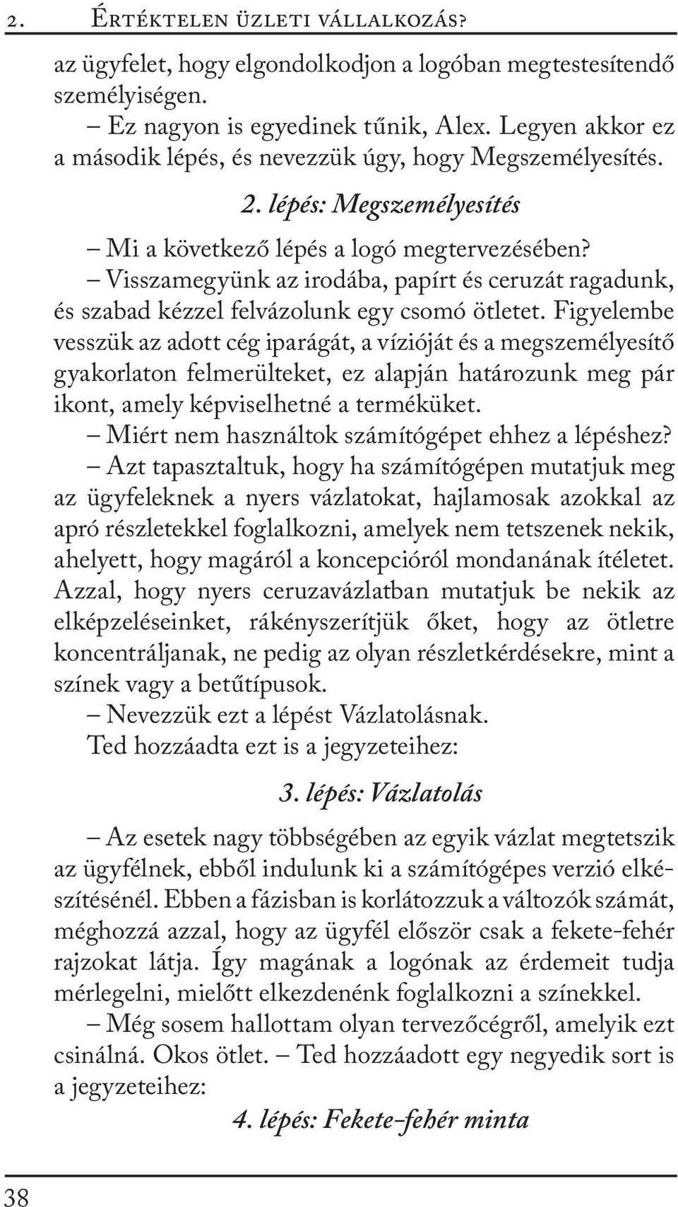Visszamegyünk az irodába, papírt és ceruzát ragadunk, és szabad kézzel felvázolunk egy csomó ötletet.