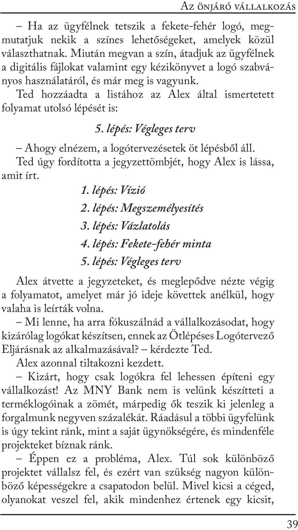 Ted hozzáadta a listához az Alex által ismertetett folyamat utolsó lépését is: 5. lépés: Végleges terv Ahogy elnézem, a logótervezésetek öt lépésből áll.