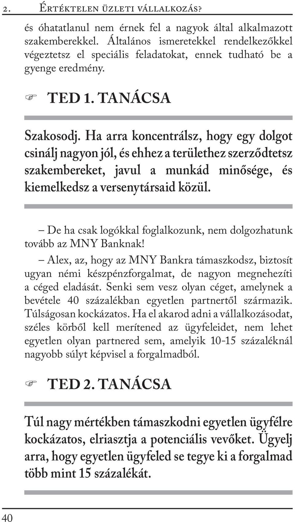 Ha arra koncentrálsz, hogy egy dolgot csinálj nagyon jól, és ehhez a területhez szerződtetsz szakembereket, javul a munkád minősége, és kiemelkedsz a versenytársaid közül.