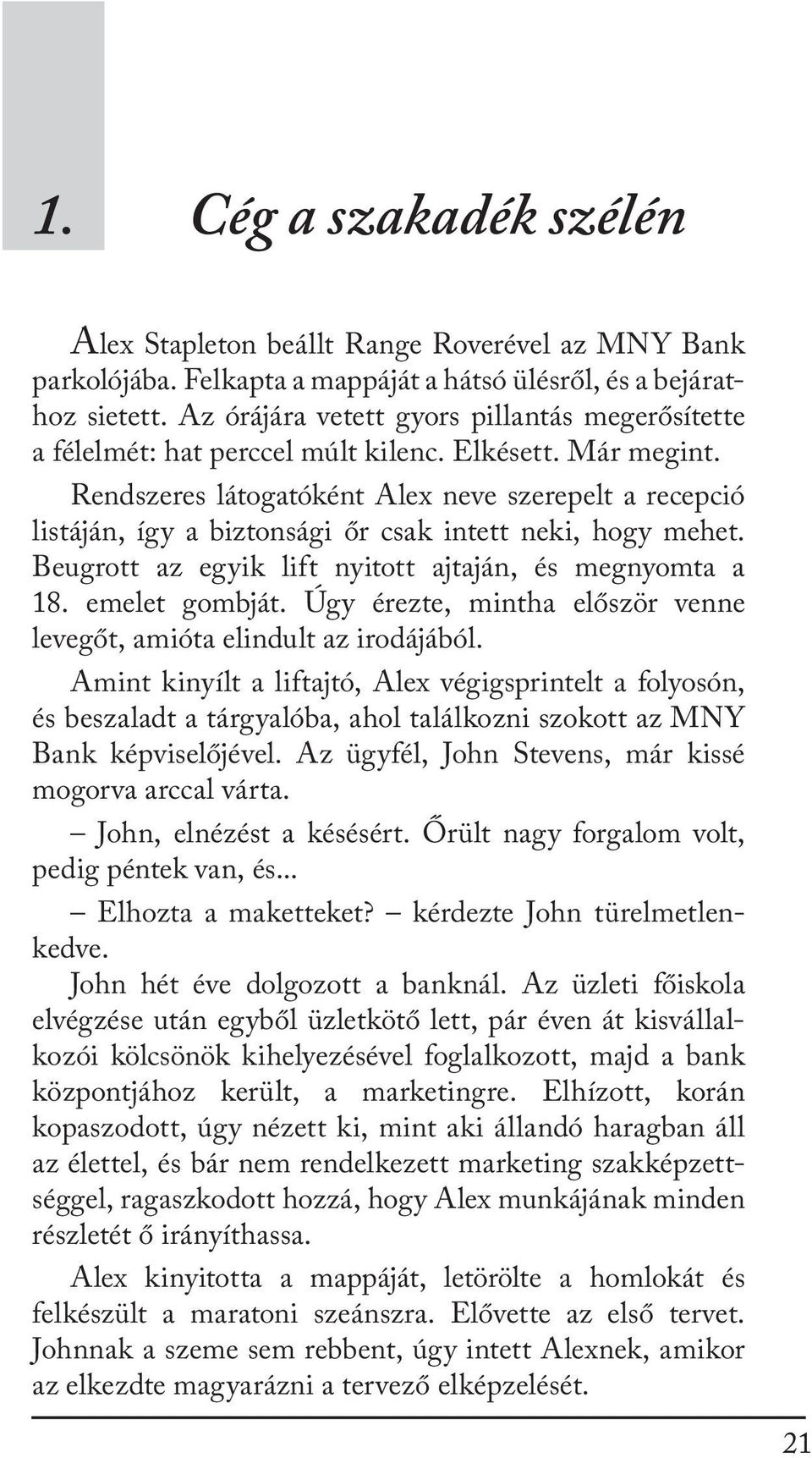 Rendszeres látogatóként Alex neve szerepelt a recepció listáján, így a biztonsági őr csak intett neki, hogy mehet. Beugrott az egyik lift nyitott ajtaján, és megnyomta a 18. emelet gombját.