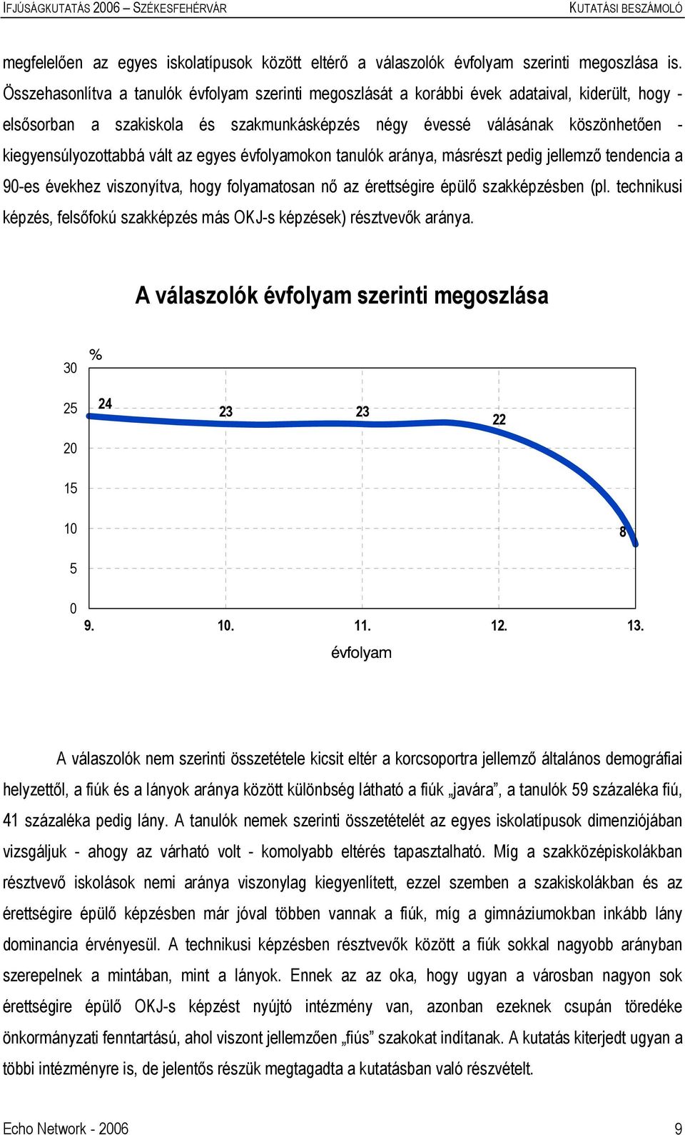 kiegyensúlyozottabbá vált az egyes évfolyamokon tanulók aránya, másrészt pedig jellemző tendencia a 90-es évekhez viszonyítva, hogy folyamatosan nő az érettségire épülő szakképzésben (pl.