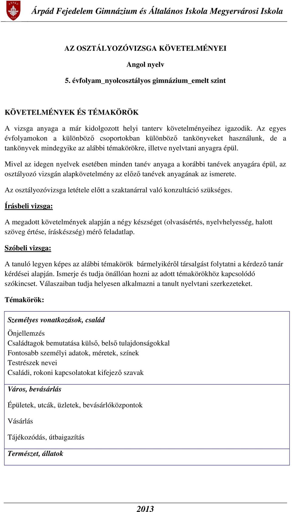 Mivel az idegen nyelvek esetében minden tanév anyaga a korábbi tanévek anyagára épül, az osztályozó vizsgán alapkövetelmény az előző tanévek anyagának az ismerete.