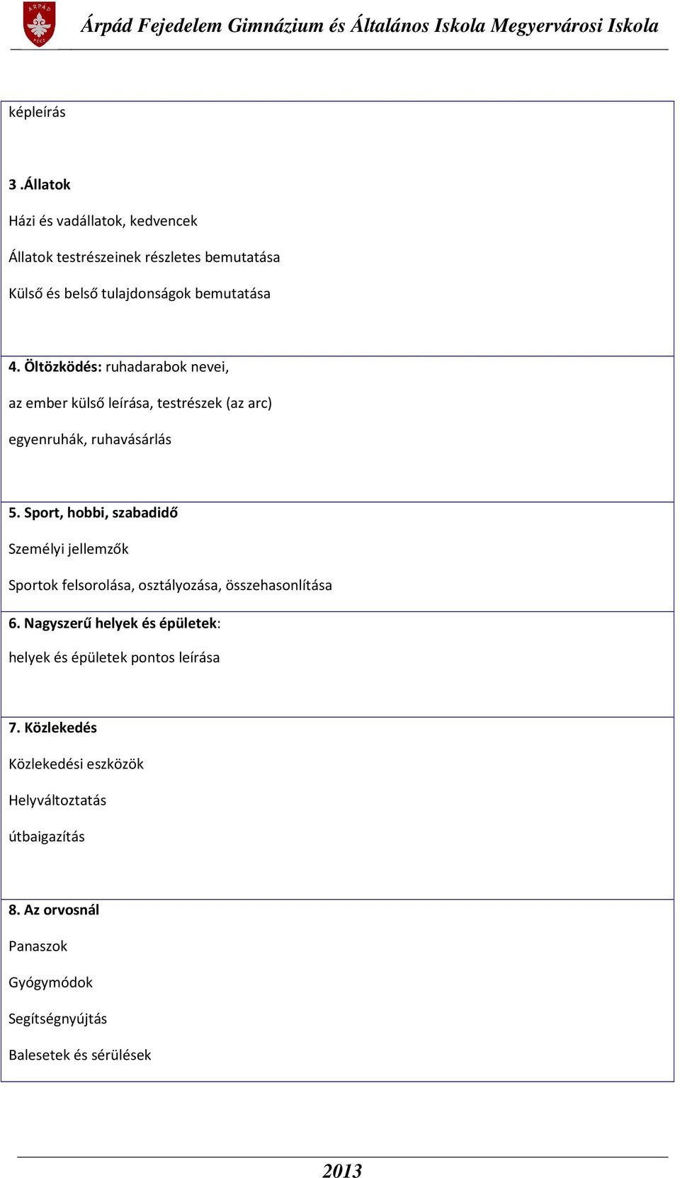 Sport, hobbi, szabadidő Személyi jellemzők Sportok felsorolása, osztályozása, összehasonlítása 6.