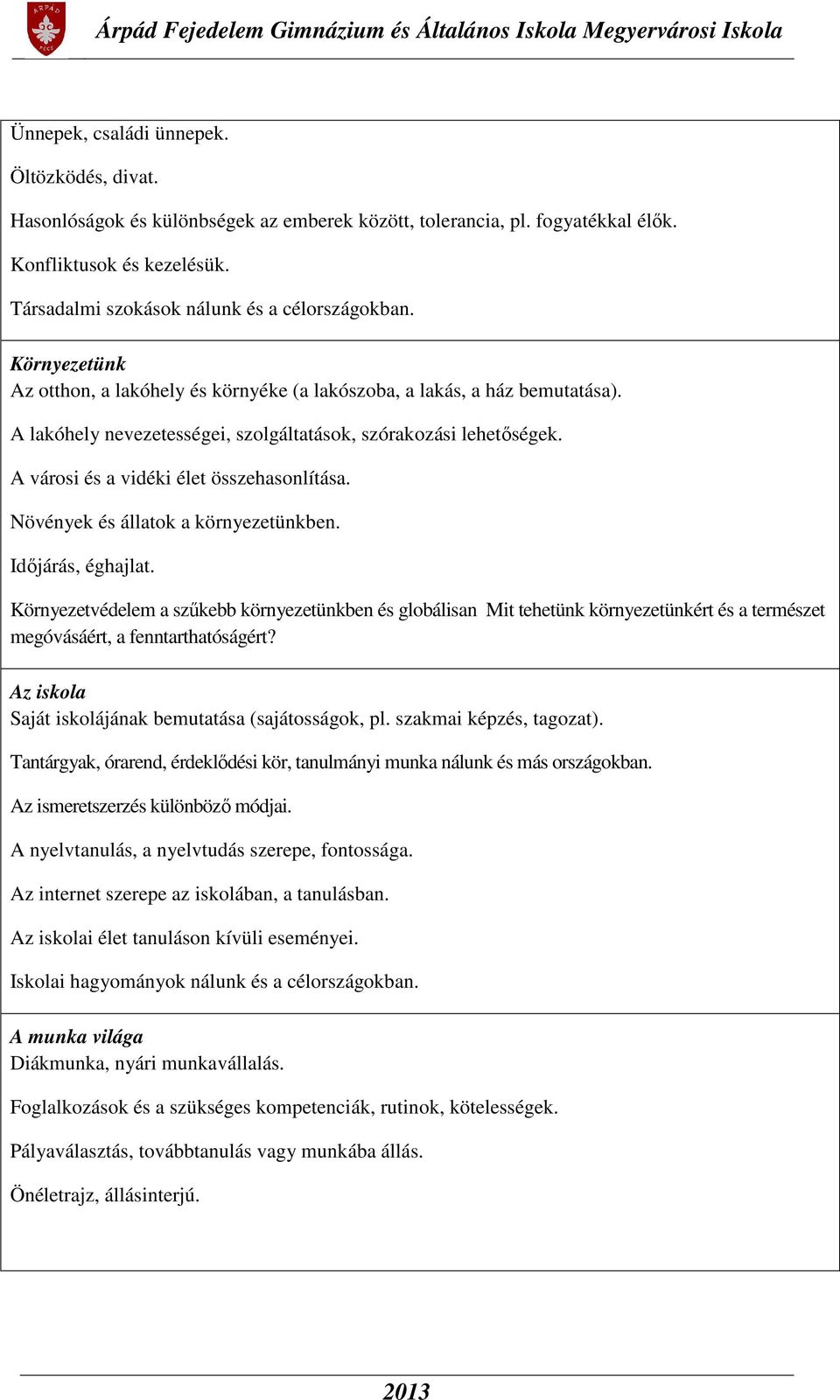 Növények és állatok a környezetünkben. Időjárás, éghajlat. Környezetvédelem a szűkebb környezetünkben és globálisan Mit tehetünk környezetünkért és a természet megóvásáért, a fenntarthatóságért?