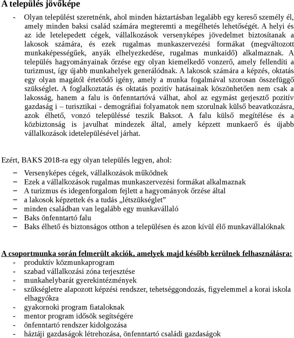elhelyezkedése, rugalmas munkaidő) alkalmaznak. A település hagyományainak őrzése egy olyan kiemelkedő vonzerő, amely fellendíti a turizmust, így újabb munkahelyek generálódnak.