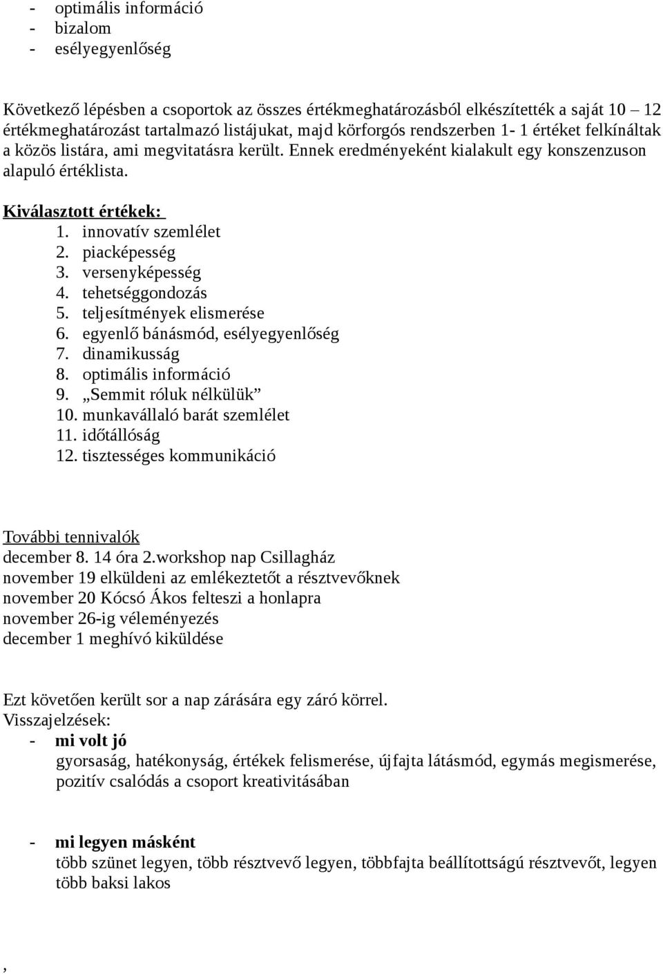 piacképesség 3. versenyképesség 4. tehetséggondozás 5. teljesítmények elismerése 6. egyenlő bánásmód, esélyegyenlőség 7. dinamikusság 8. optimális információ 9. Semmit róluk nélkülük 10.