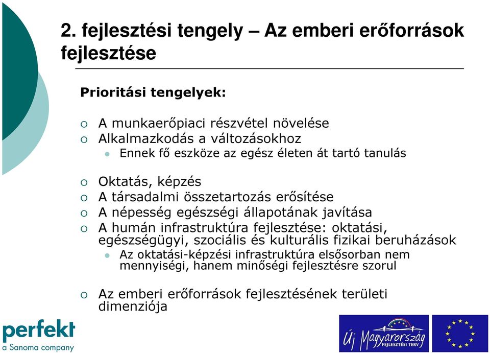 egészségi állapotának javítása A humán infrastruktúra fejlesztése: oktatási, egészségügyi, szociális és kulturális fizikai beruházások