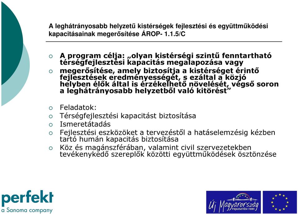 eredményességét, s ezáltal a közjó helyben élők által is érzékelhető növelését, végső soron a leghátrányosabb helyzetből való kitörést Feladatok: Térségfejlesztési