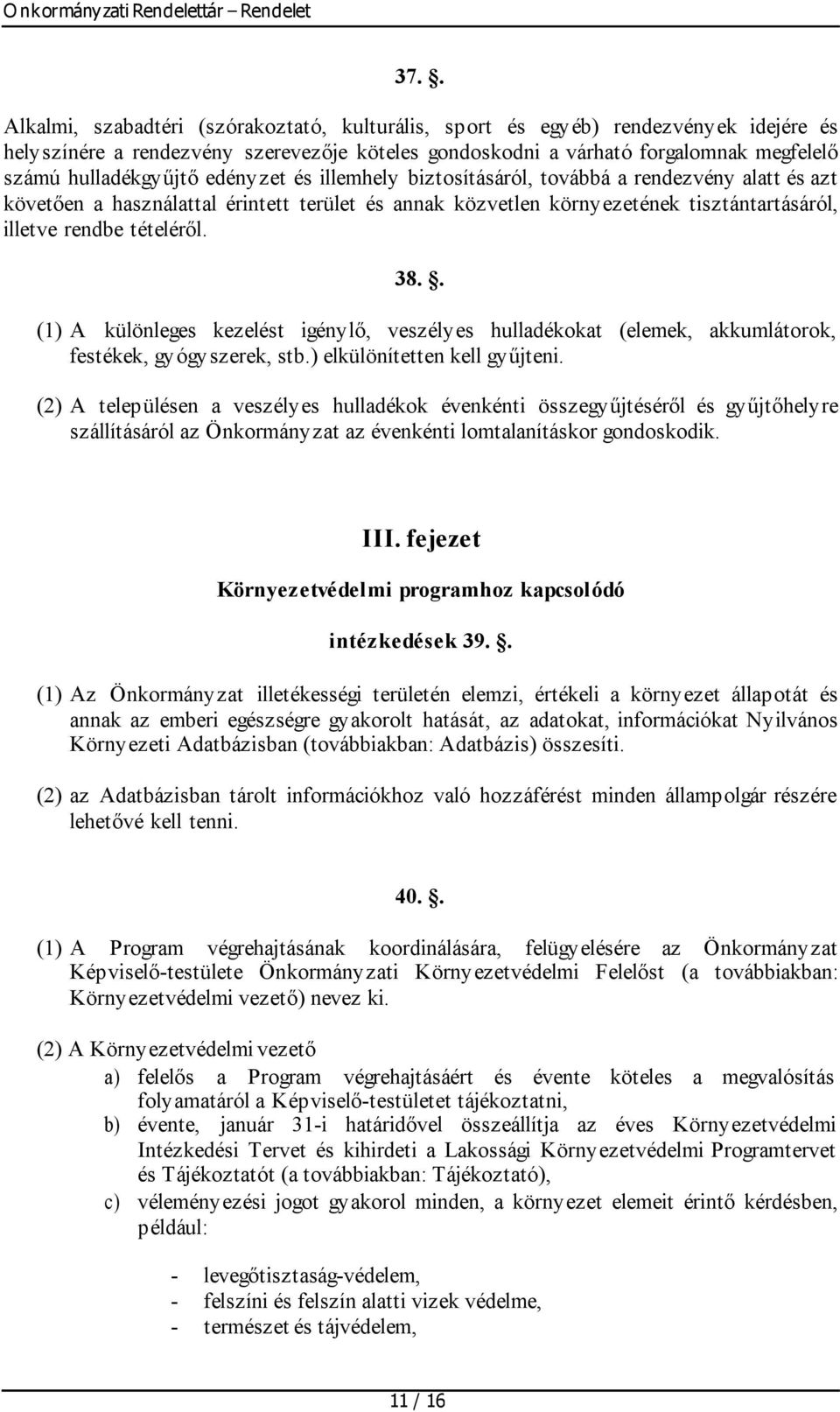 tételéről. 38.. (1) A különleges kezelést igénylő, veszélyes hulladékokat (elemek, akkumlátorok, festékek, gyógyszerek, stb.) elkülönítetten kell gyűjteni.