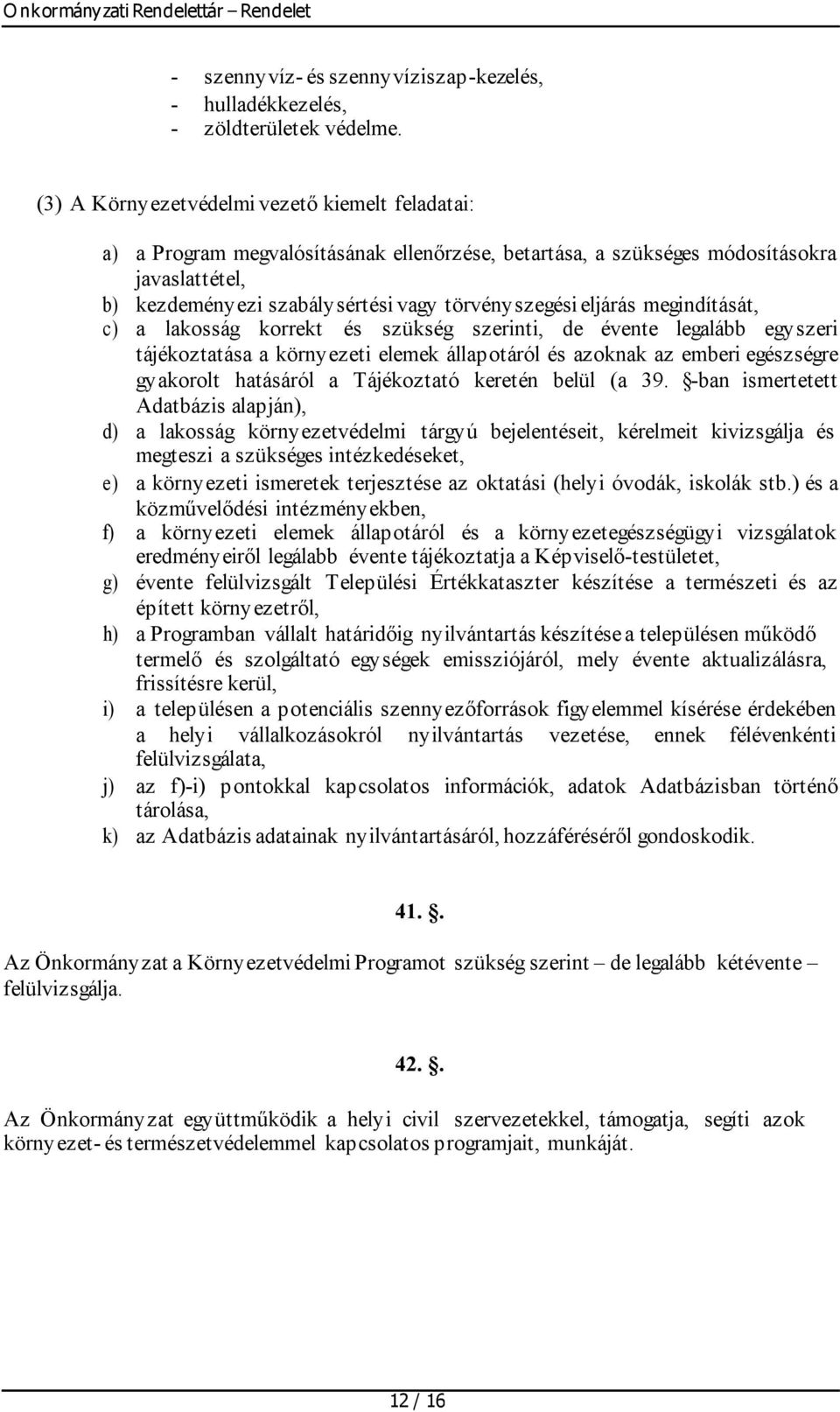 eljárás megindítását, c) a lakosság korrekt és szükség szerinti, de évente legalább egyszeri tájékoztatása a környezeti elemek állapotáról és azoknak az emberi egészségre gyakorolt hatásáról a