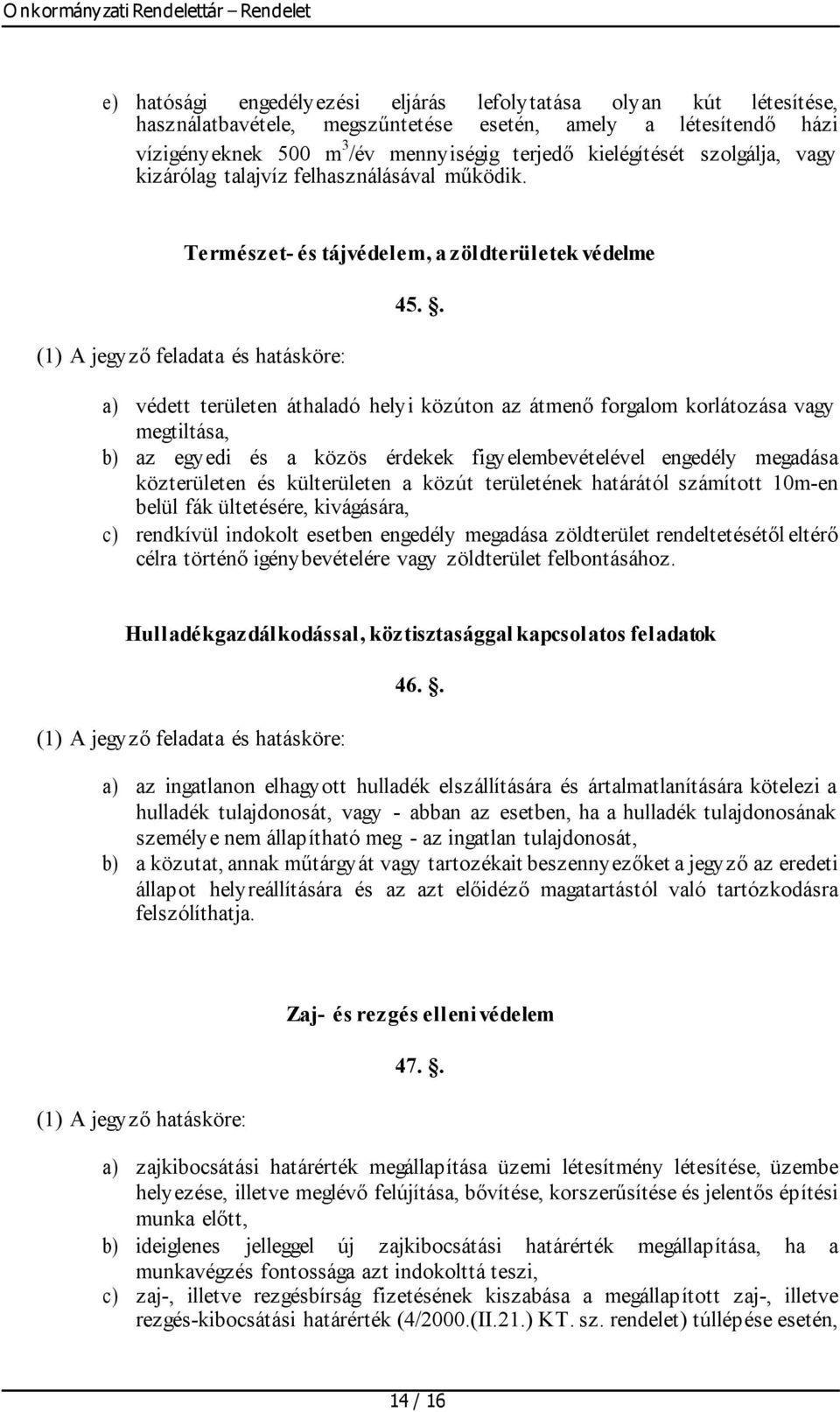 . a) védett területen áthaladó helyi közúton az átmenő forgalom korlátozása vagy megtiltása, b) az egyedi és a közös érdekek figyelembevételével engedély megadása közterületen és külterületen a közút
