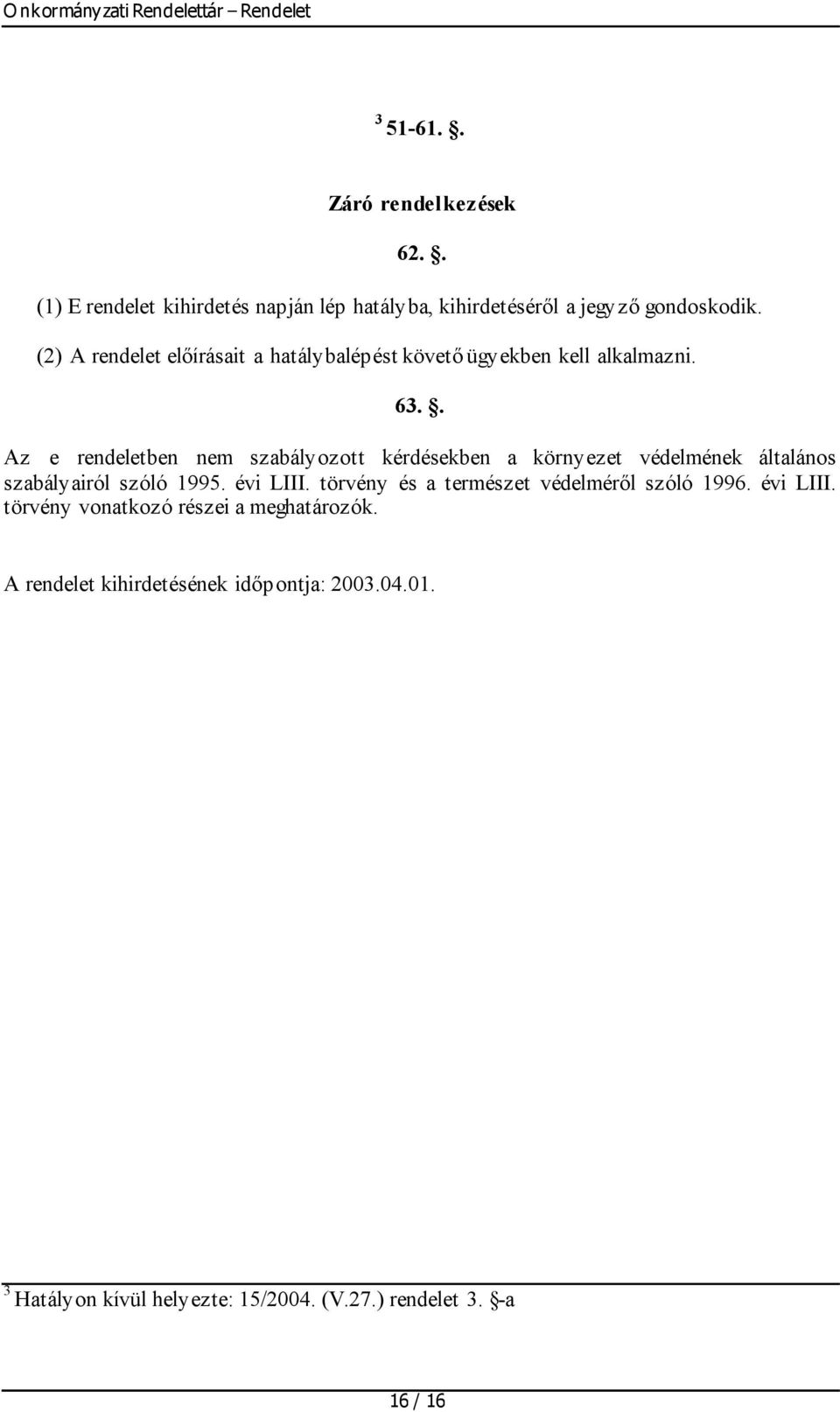 . Az e rendeletben nem szabályozott kérdésekben a környezet védelmének általános szabályairól szóló 1995. évi LIII.