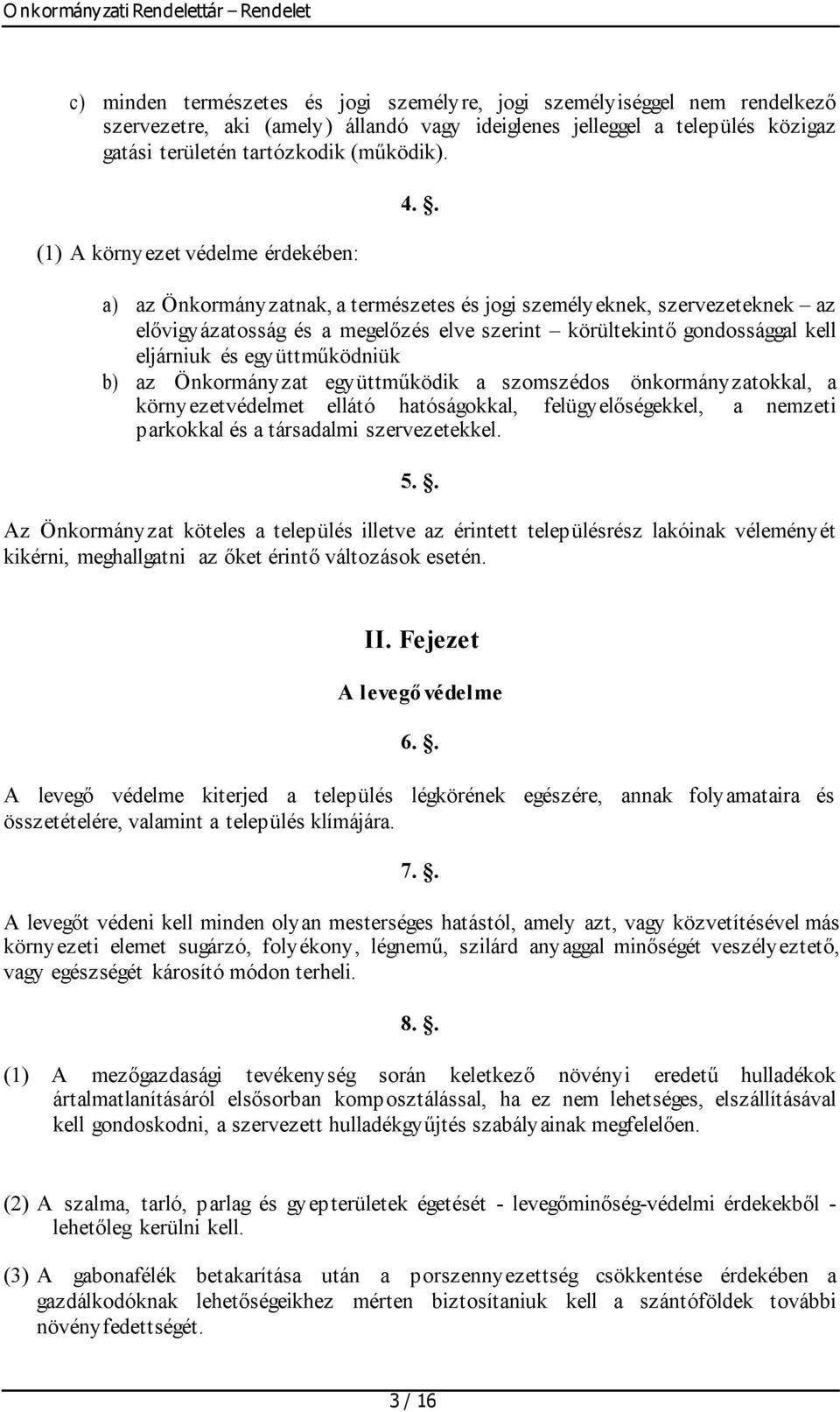 . a) az Önkormányzatnak, a természetes és jogi személyeknek, szervezeteknek az elővigyázatosság és a megelőzés elve szerint körültekintő gondossággal kell eljárniuk és együttműködniük b) az