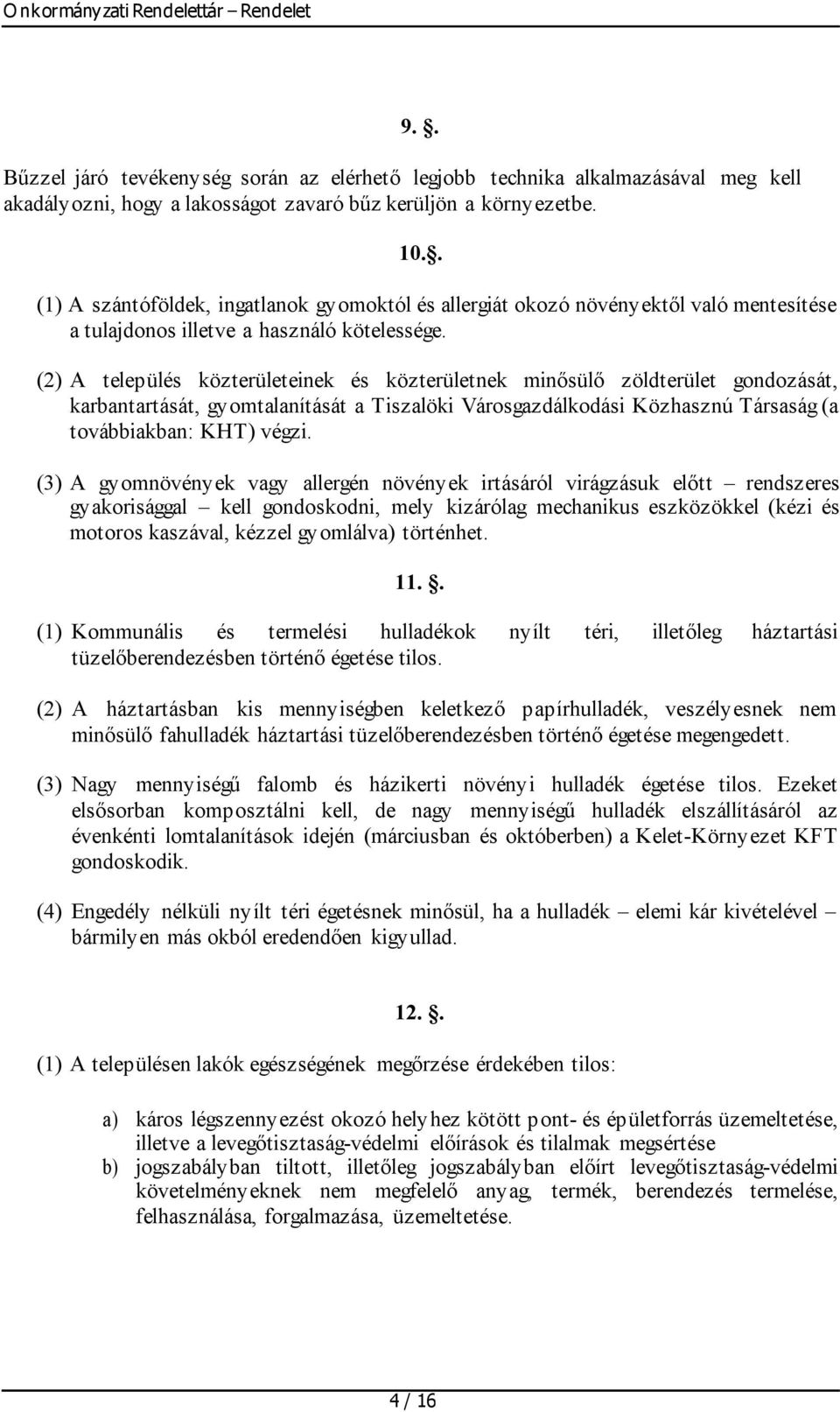 (2) A település közterületeinek és közterületnek minősülő zöldterület gondozását, karbantartását, gyomtalanítását a Tiszalöki Városgazdálkodási Közhasznú Társaság (a továbbiakban: KHT) végzi.